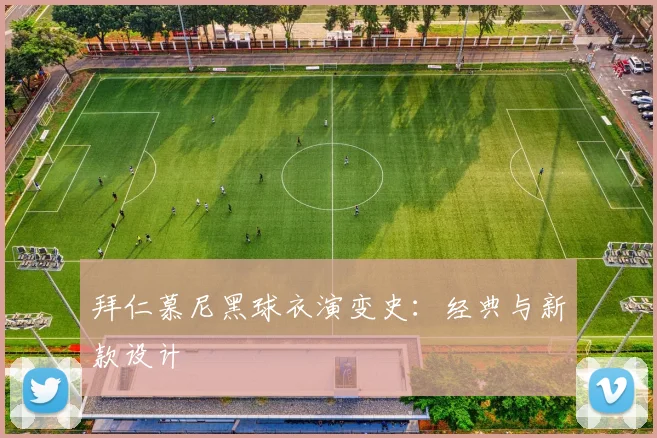 拜仁慕尼黑球衣演变史:经典与新款设计