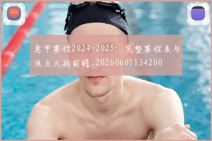 意甲赛程2024-2025:完整赛程表与焦点大战前瞻_20260601134200
