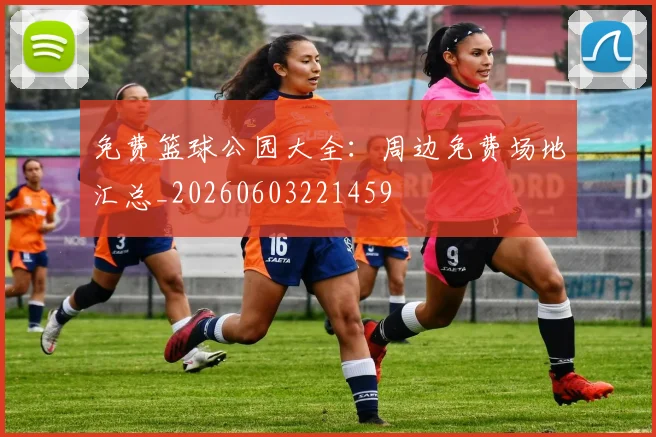 免费篮球公园大全：周边免费场地汇总_20260603221459