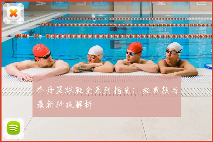 乔丹篮球鞋全系列指南:经典款与最新科技解析